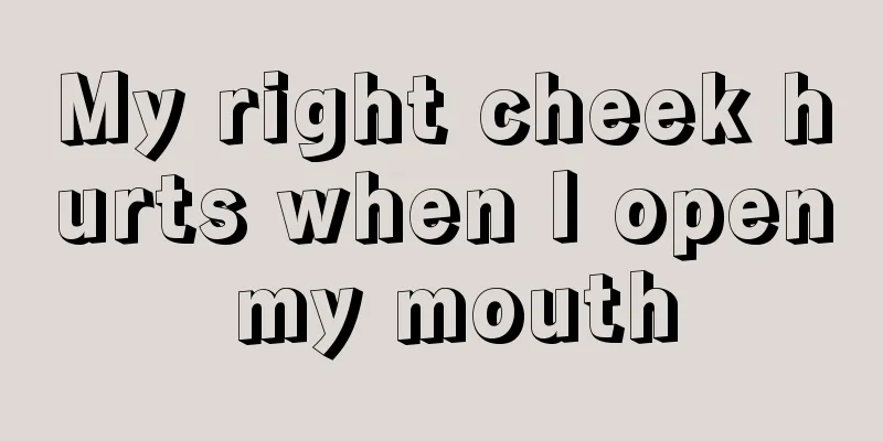 My right cheek hurts when I open my mouth