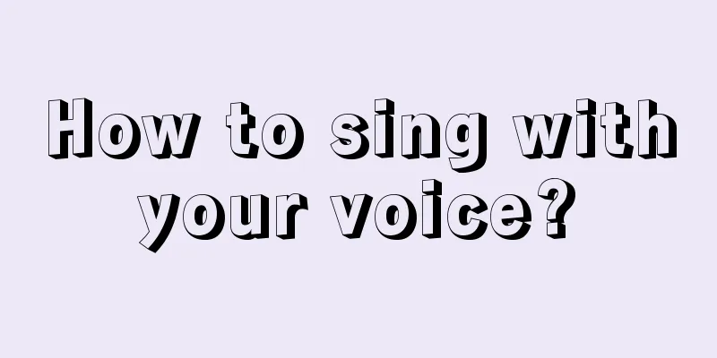 How to sing with your voice? 