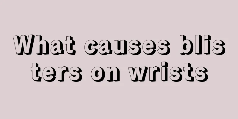 What causes blisters on wrists