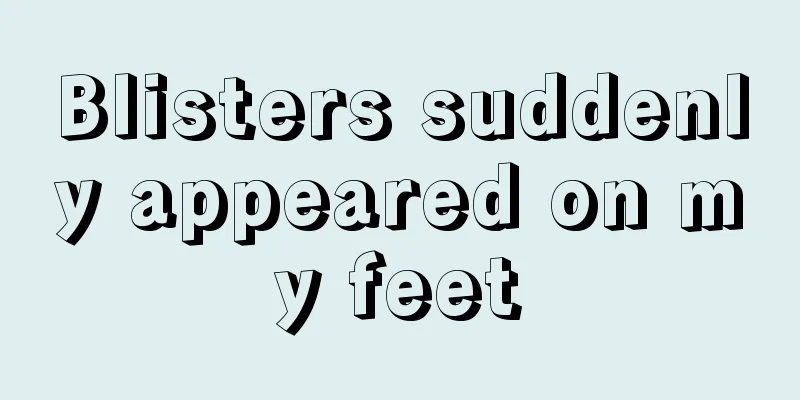 Blisters suddenly appeared on my feet
