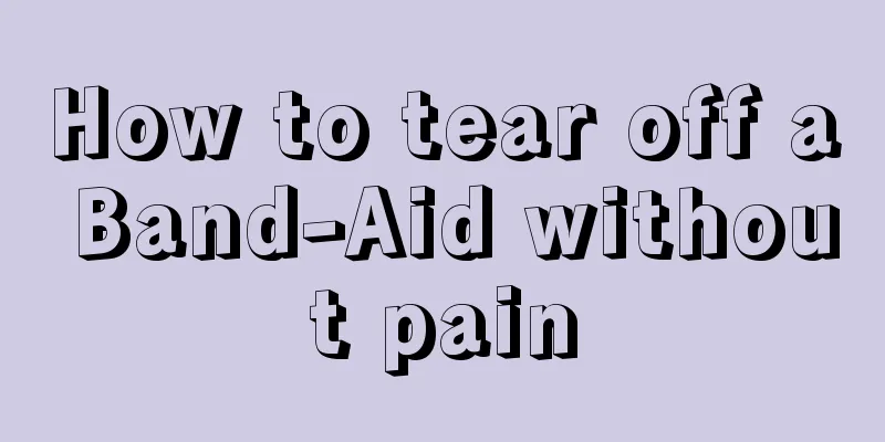 How to tear off a Band-Aid without pain