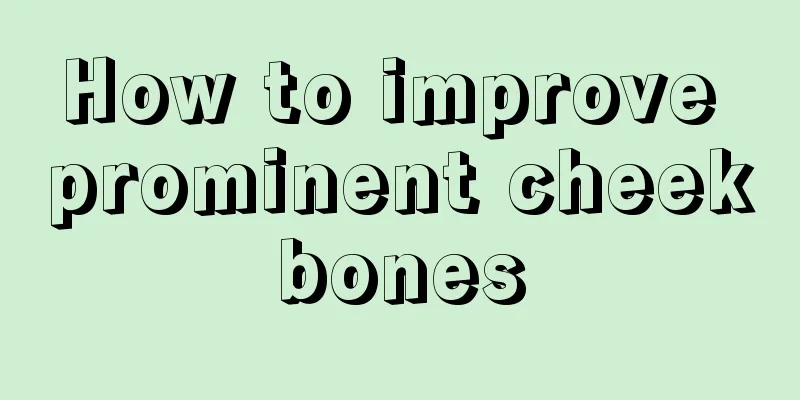 How to improve prominent cheekbones