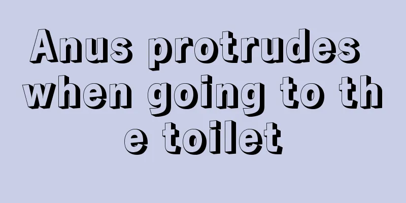 Anus protrudes when going to the toilet