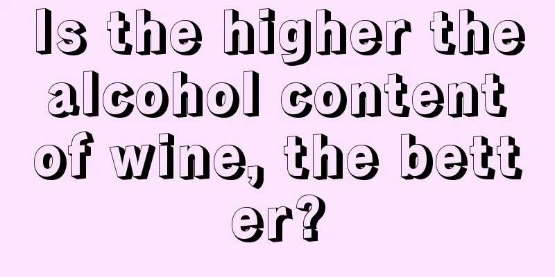 Is the higher the alcohol content of wine, the better?