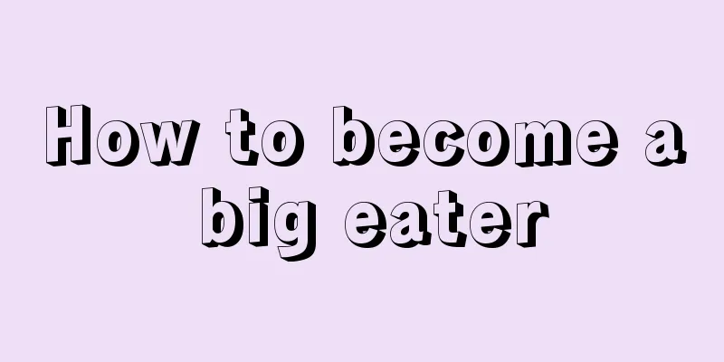 How to become a big eater