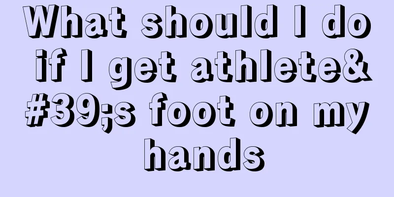 What should I do if I get athlete's foot on my hands