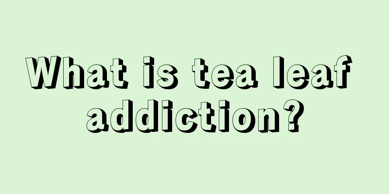 What is tea leaf addiction?
