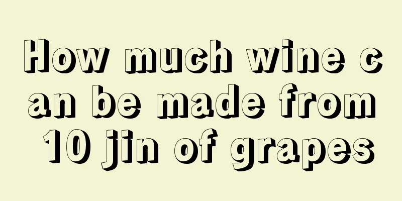How much wine can be made from 10 jin of grapes