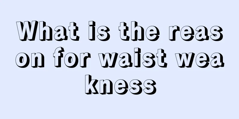 What is the reason for waist weakness