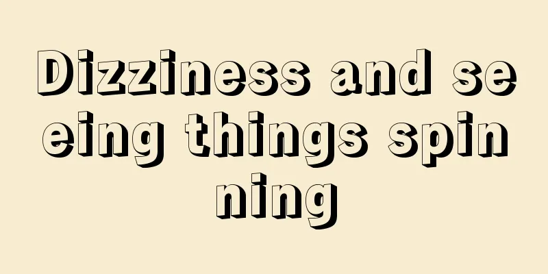 Dizziness and seeing things spinning