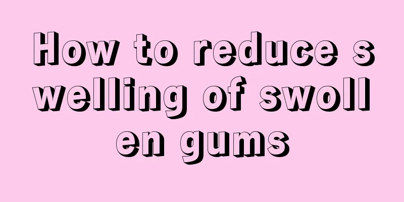 How to reduce swelling of swollen gums