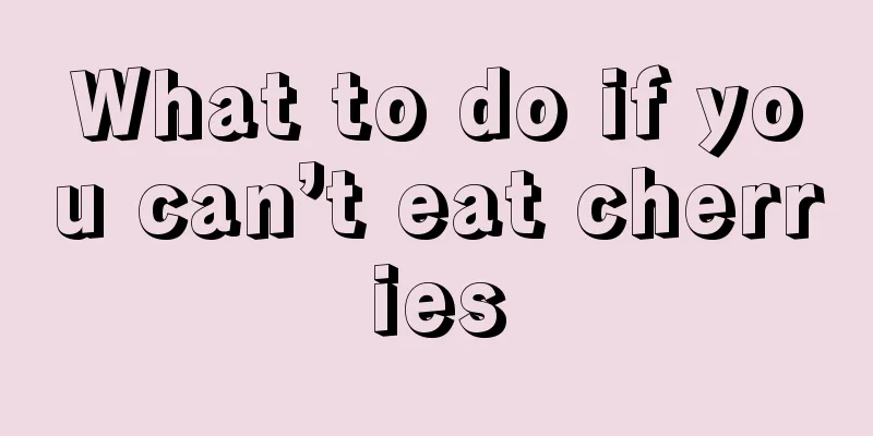 What to do if you can’t eat cherries
