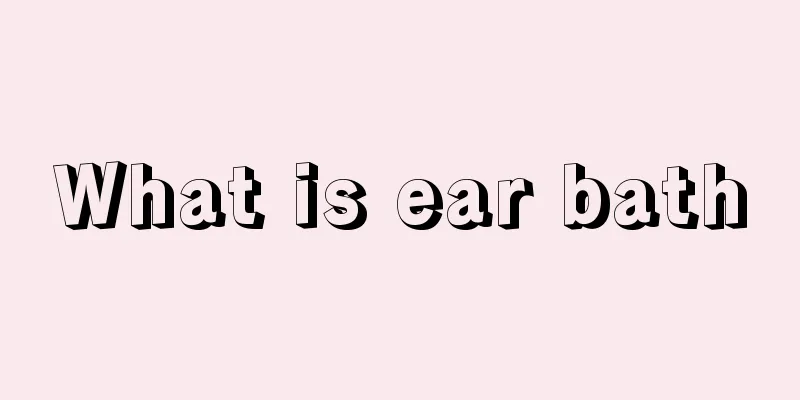What is ear bath