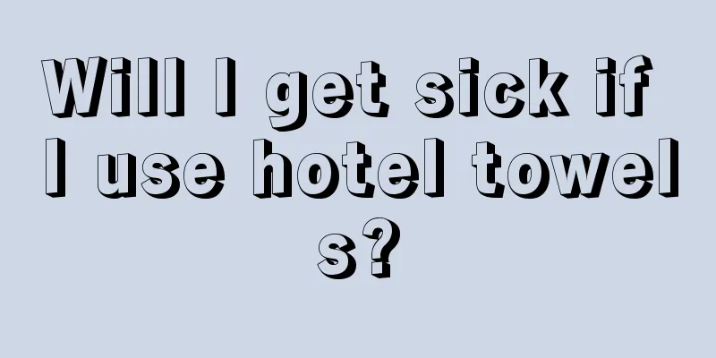 Will I get sick if I use hotel towels?