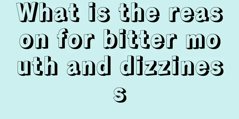 What is the reason for bitter mouth and dizziness
