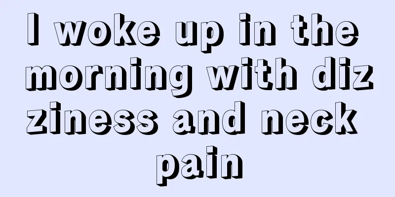 I woke up in the morning with dizziness and neck pain