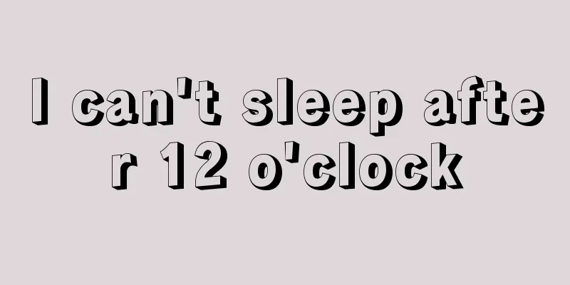 I can't sleep after 12 o'clock