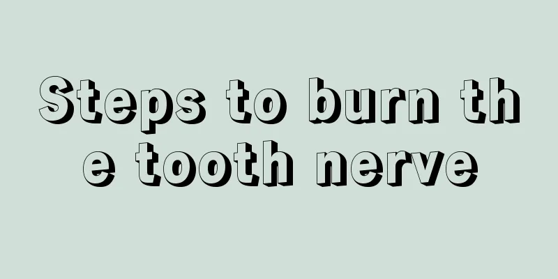 Steps to burn the tooth nerve