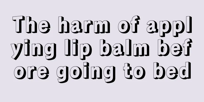 The harm of applying lip balm before going to bed
