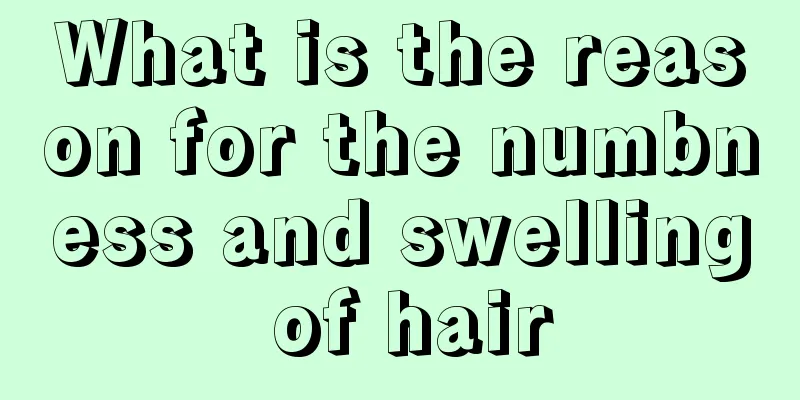 What is the reason for the numbness and swelling of hair