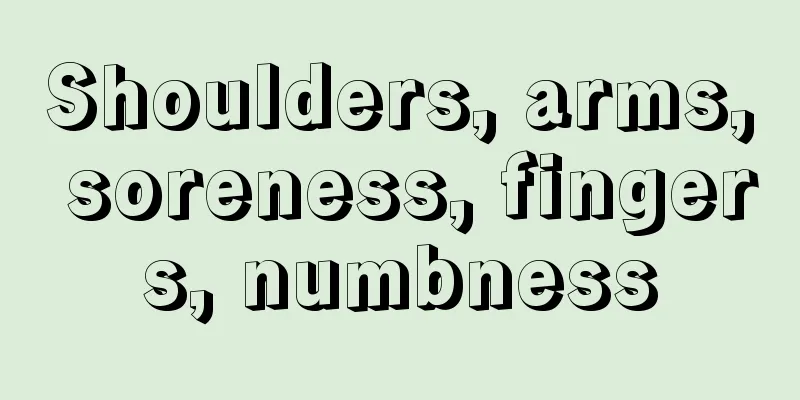 Shoulders, arms, soreness, fingers, numbness