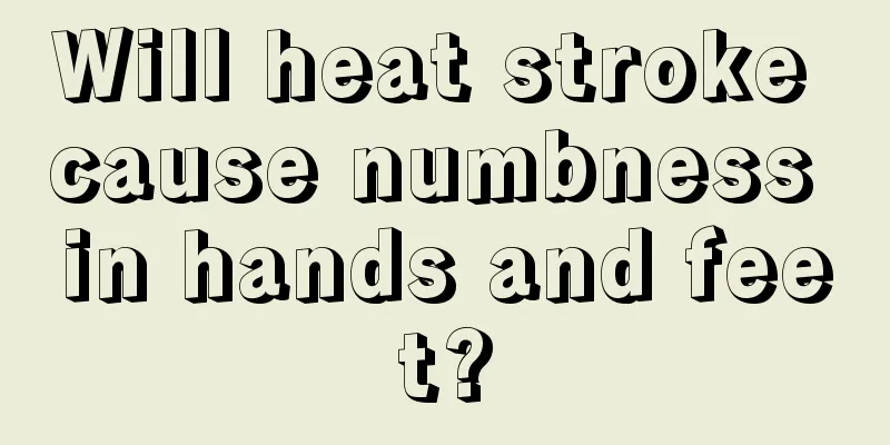 Will heat stroke cause numbness in hands and feet?