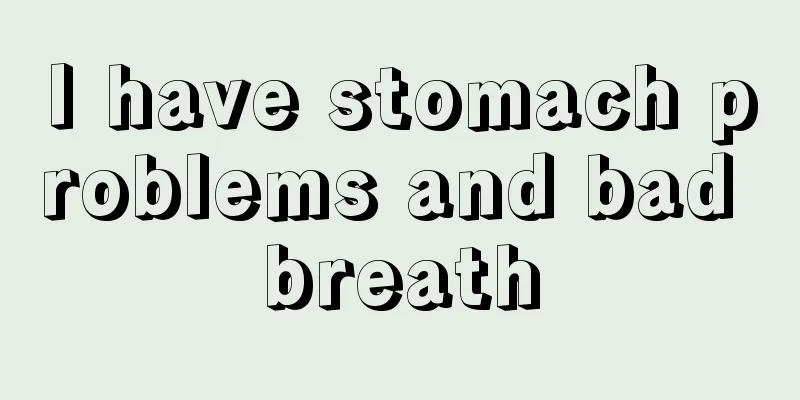 I have stomach problems and bad breath