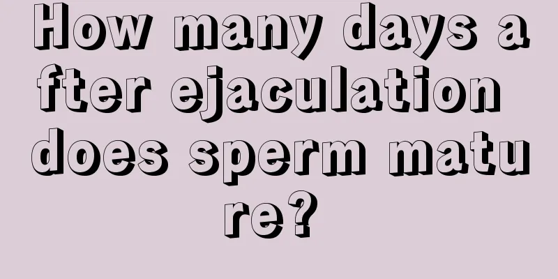 How many days after ejaculation does sperm mature? 