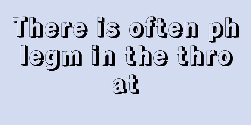 There is often phlegm in the throat