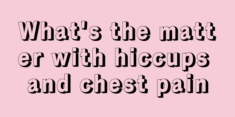 What's the matter with hiccups and chest pain