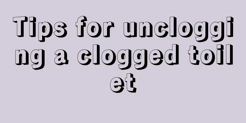 Tips for unclogging a clogged toilet