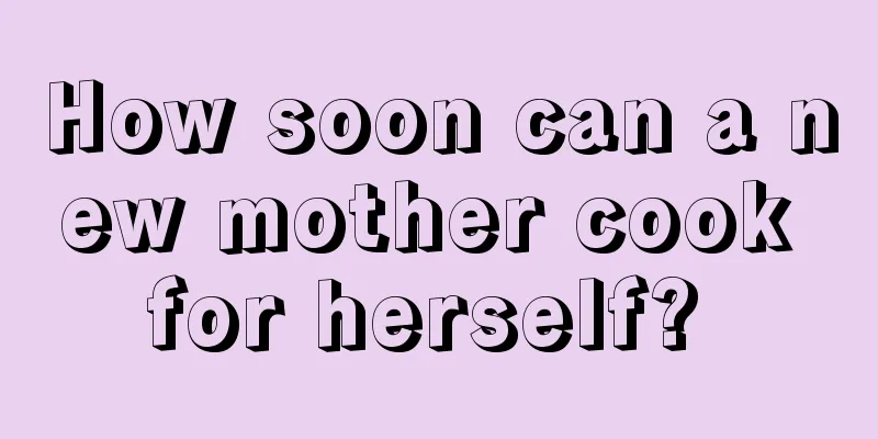 How soon can a new mother cook for herself? 
