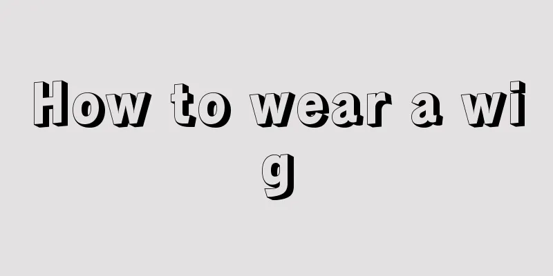 How to wear a wig