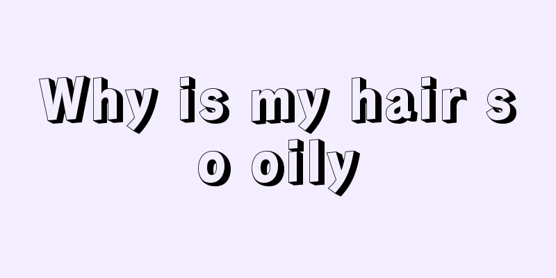 Why is my hair so oily