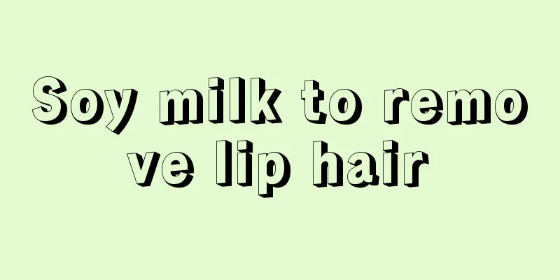 Soy milk to remove lip hair