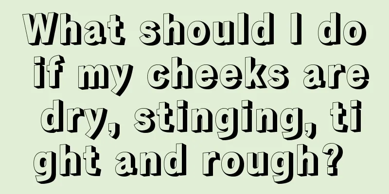 What should I do if my cheeks are dry, stinging, tight and rough? 