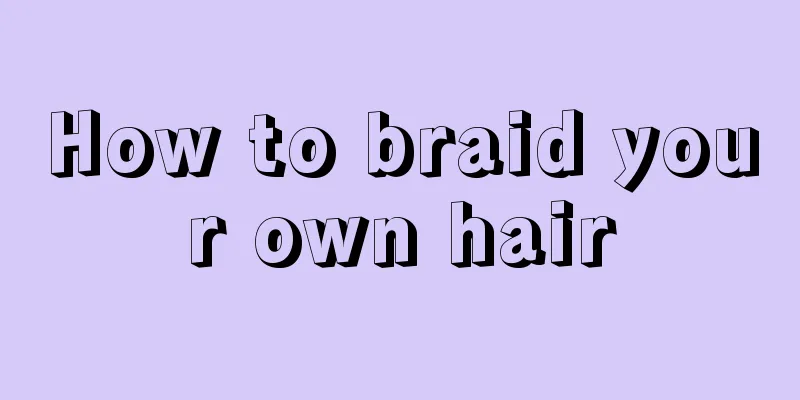 How to braid your own hair