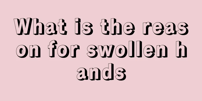 What is the reason for swollen hands