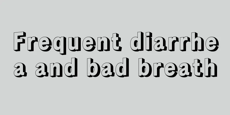 Frequent diarrhea and bad breath