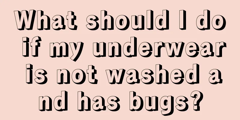 What should I do if my underwear is not washed and has bugs?
