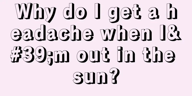 Why do I get a headache when I'm out in the sun?