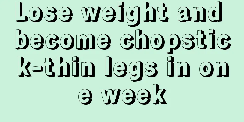 Lose weight and become chopstick-thin legs in one week