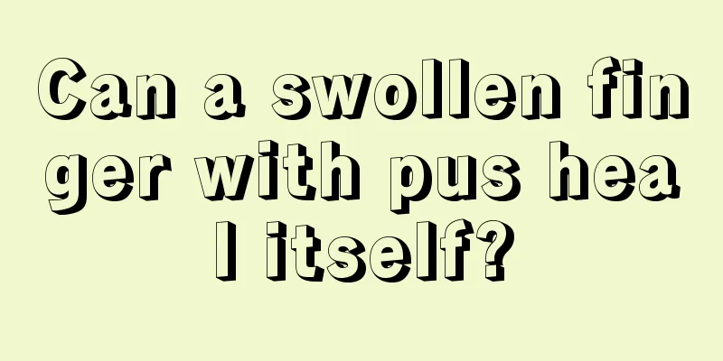 Can a swollen finger with pus heal itself?