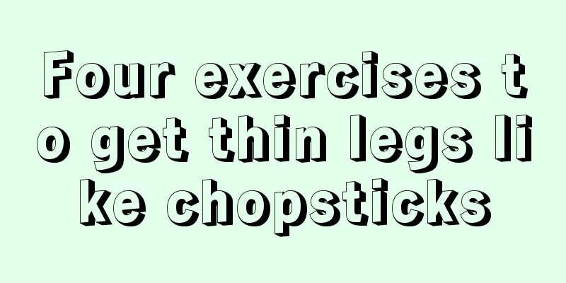 Four exercises to get thin legs like chopsticks