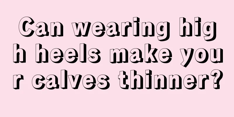 Can wearing high heels make your calves thinner?
