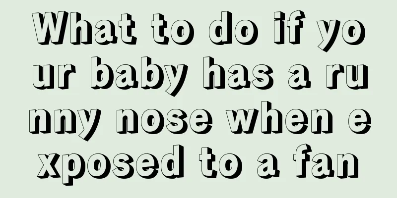 What to do if your baby has a runny nose when exposed to a fan