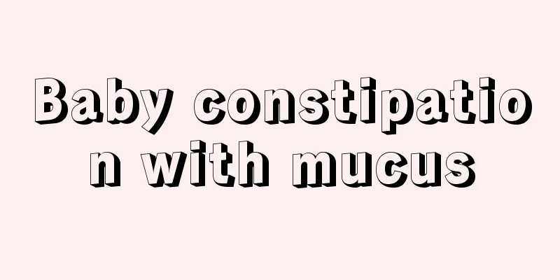 Baby constipation with mucus