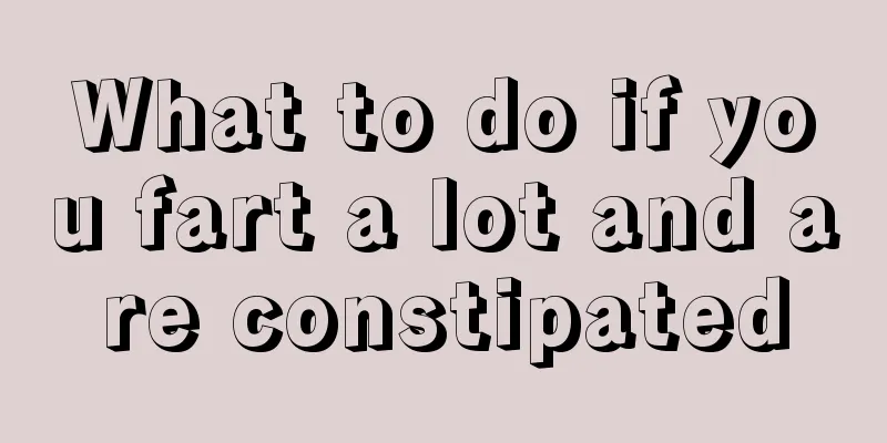 What to do if you fart a lot and are constipated