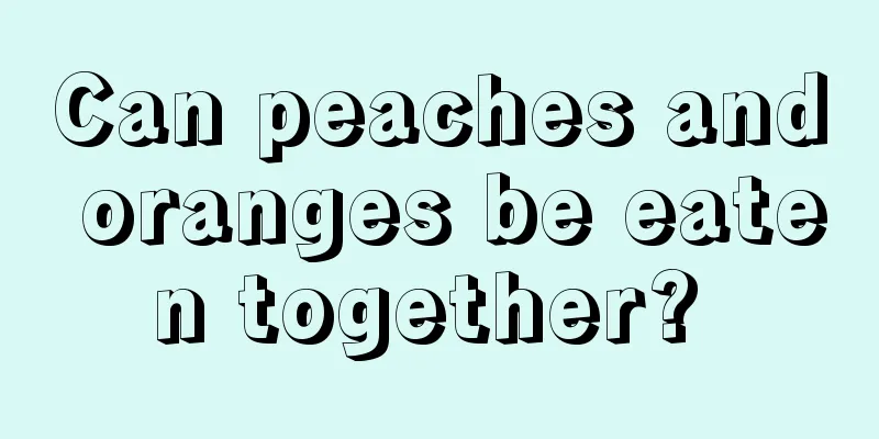 Can peaches and oranges be eaten together? 