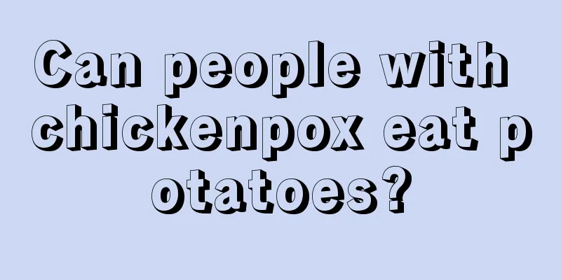 Can people with chickenpox eat potatoes?